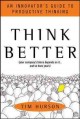 7384 2010-03-11 14:57:10 2024-05-13 18:30:02 Think Better : An Innovator's Guide to Productive Thinking 1 9780071494939 1  9780071494939.jpg 40.00 36.00 Hurson, Tim Hurson presents an outstanding and effective means of thinking through the process of creation or revision. Anyone looking for a successful approach to moving from idea to action will benefit from Hurson's instruction and insights. Informative and practical! 2019-09-09 01:22:54 L true  1.00000 6.50000 9.25000 1.30000 MCGRA McGraw-Hill HRD Hardcover  2012-01-10 xvii, 292 p. : BK0007281906 General Adult BKGA    Critical Thinking; Strategic Thinking        0 0 BT 9780071494939_medium.jpg 0 resize_120_9780071494939_medium.jpg 1 Hurson, Tim    In print and available 0 0 0 0 0  1 0  1 2016-06-15 14:41:25 0 87 0