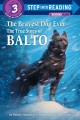 6123 2009-07-01 17:16:15 2024-05-13 18:30:02 The Bravest Dog Ever: The True Story of Balto 1 9780394896953 1  9780394896953_small.jpg 5.99 5.39 Standiford, Natalie  2024-05-08 00:00:02 G true  9.02000 6.40000 0.15000 0.23000 000337898 Random House Books for Young Readers Q Quality Paper Step Into Reading 1989-10-17 48 p. ; BK0001603798 Children's - Kindergarten-3rd Grade, Age 5-8 BKK-3         42 5 1 0 0 ING 9780394896953_medium.jpg 0 resize_120_9780394896953.jpg 1 Standiford, Natalie   2.6 In print and available 0 0 0 0 0 1913 1 0 1925 1 2016-06-15 14:41:25 0 63 0