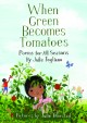 8704 2016-10-28 14:21:00 2024-05-15 22:30:02 When Green Becomes Tomatoes: Poems for All Seasons 1 9781596438521 1  9781596438521_small.jpg 19.99 17.99 Fogliano, Julie Fogliano draws the reader into the memory of each season's sensory delights and opportunities for reflection: hot sand on the edge of the sea in summer, November showers that are "practice for snow". Poems are concise and rhythmic for sharing aloud and each is dated to further draw young readers into a journal-like experience of the year in all its glorious variety. A beautiful addition to the parent or educator's library of early-reader poetry. Recommended reader age range: 5-10. 2024-05-15 00:00:02 R true  10.10000 7.30000 0.60000 0.80000 000240597 Roaring Brook Press R Hardcover Fogliano, Julie 2016-03-01 56 p. ; BK0016607390 Children's - 1st-5th Grade, Age 6-10 BK1-5        Setting-driven, Theme-driven 135 1 21 1 0 ING 9781596438521_medium.jpg 0 resize_120_9781596438521.jpg 0 Fogliano, Julie    In print and available 0 0 0 0 0  1 0  1 2016-10-28 17:34:01 0 3 0