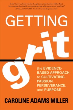 Getting Grit : The Evidence-Based Approach to Cultivating Passion, Perseverance, and Purpose