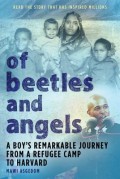 Of Beetles & Angels: A Boy's Remarkable Journey from a Refugee Camp to Harvard