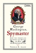 George Washington, Spymaster: How the Americans Outspied the British and Won the Revolutionary War