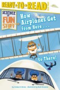 How Airplanes Get from Here . . . to There!: Ready-To-Read Level 3
